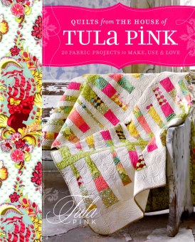 Quilts From The House Of Tula Pink  
